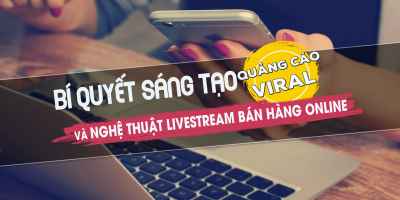 Bí quyết sáng tạo quảng cáo viral và livestream bán hàng online - Vũ Ngọc Quyền