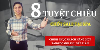 8 tuyệt chiêu chốt Sale trong kinh doanh Spa - Bùi Văn Hòa