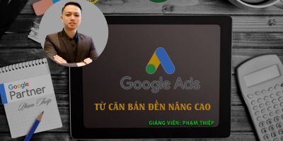 Quảng Cáo Google Ads từ cơ bản đến nâng cao - Phạm Thiệp