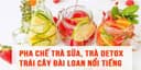 Pha chế trà sữa, trà detox trái cây Đài Loan nổi tiếng