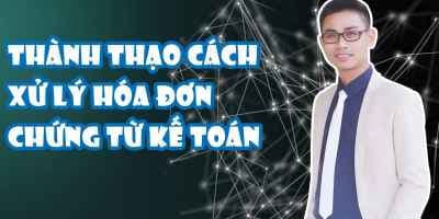 Thành thạo cách xử lý về hóa đơn chứng từ kế toán - Nguyễn Hoàng