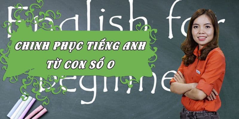 Chinh phục tiếng Anh từ con số 0