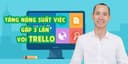 Tăng năng suất công việc gấp 3 lần với trello	