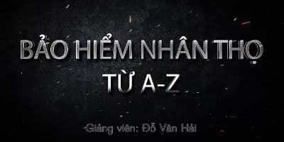 Bảo hiểm nhân thọ từ A-Z - Đỗ Văn Hải