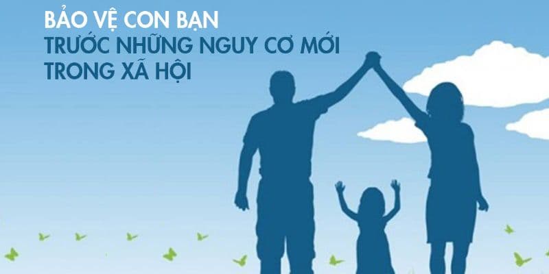 Bảo vệ con bạn trước những nguy cơ mới trong xã hội