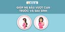 Giúp mẹ bầu vượt cạn trước và sau sinh