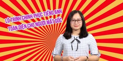 Lộ trình chinh phục tiếng Anh toàn diện cho người mất gốc - Ngọc Ánh