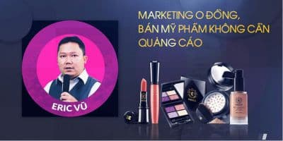 Marketing 0 đồng, bán mỹ phẩm không cần quảng cáo - Eric Vũ