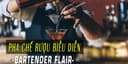 Pha chế rượu biễu diễn-Bartender Flair