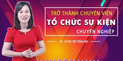 Trở thành chuyên viên tổ chức sự kiện chuyên nghiệp - Nguyễn Tấn Trung