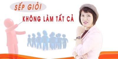 Sếp giỏi không làm tất cả  - Ngô Bích Hà