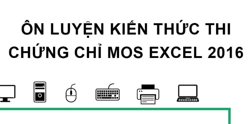 Ôn Luyện Kiến Thức Thi Chứng Chỉ MOS Excel 2016