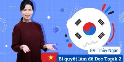 Cách Giải Đề Đọc Tiếng Hàn Topik II - Nguyễn Thị Thùy Ngân
