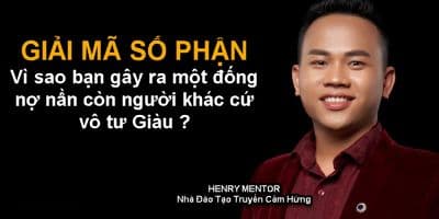 Giải Mã Số Phận -  Vì sao Bạn gây ra một đống nợ còn người khác cứ vô tư Giàu - Henry Mentor