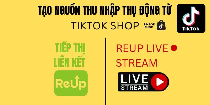Tạo nguồn thu nhập thụ động từ TikTok Shop với Tiếp thị liên kết và Reup Livestream
