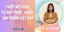 Thiết kế UX/UI - Tư duy phát triển sản phẩm đột phá cùng giảng viên Bùi Thu Huế