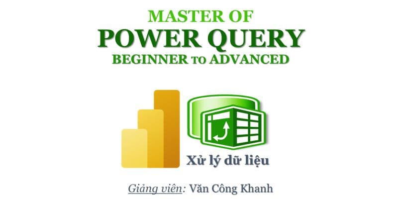 Master Of Power Query – Xử Lý Dữ Liệu từ cơ bản đến nâng cao