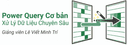 Power Query Cơ Bản – Xử Lý Dữ Liệu Chuyên Sâu