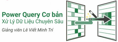 Power Query Cơ Bản – Xử Lý Dữ Liệu Chuyên Sâu - Lê Viết Minh Trí