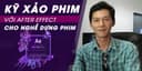 Kỹ xảo phim với After Effect cho nghề dựng phim 