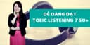 Dễ dàng đạt TOEIC Listening 750+