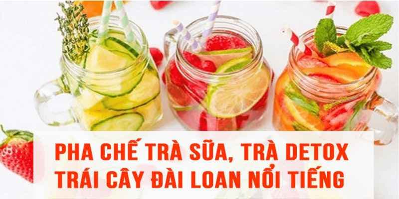 Pha chế trà sữa, trà detox trái cây Đài Loan nổi tiếng