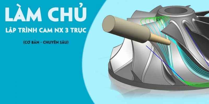 Làm chủ Lập trình CAM NX 3 trục (Cơ bản - Chuyên sâu)