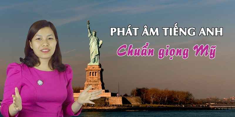 Phát âm tiếng Anh chuẩn giọng Mỹ