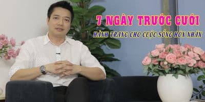 7 ngày trước cưới - hành trang cho cuộc sống hôn nhân - ThS. Đinh Thái Sơn