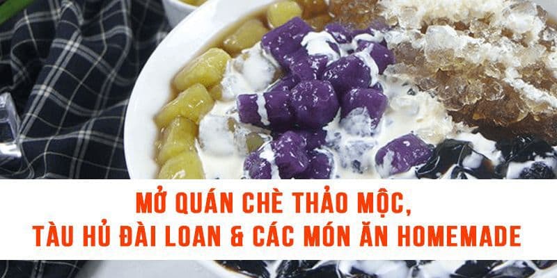 Mở quán chè thảo mộc, tàu hũ Đài Loan & các món ăn homemade