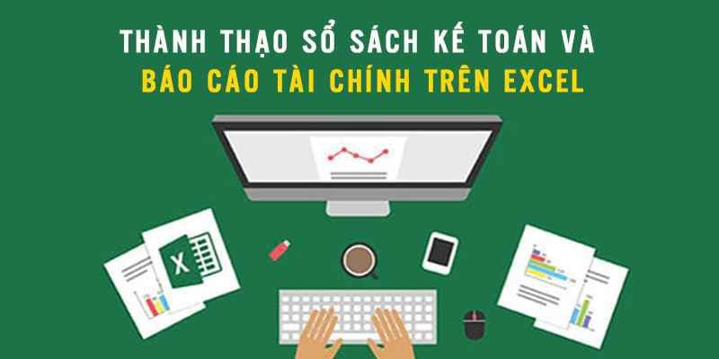 Thành thạo sổ sách kế toán và báo cáo tài chính trên Excel
