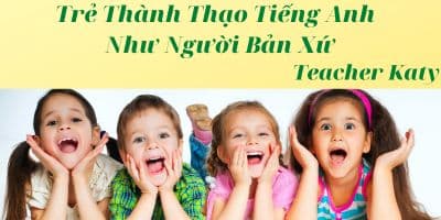 Trẻ Thành Thạo Tiếng Anh Như Người Bản Xứ - Katy