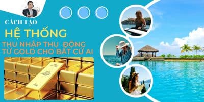 Cách Tạo Hệ Thống Thu Nhập Thụ Động Từ Thị Trường Vàng - Hoàng Ngọc Sơn