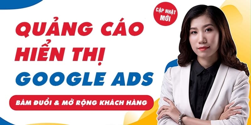 Khóa Học Google Ads Hiển Thị giúp Xây Dựng Thương Hiệu