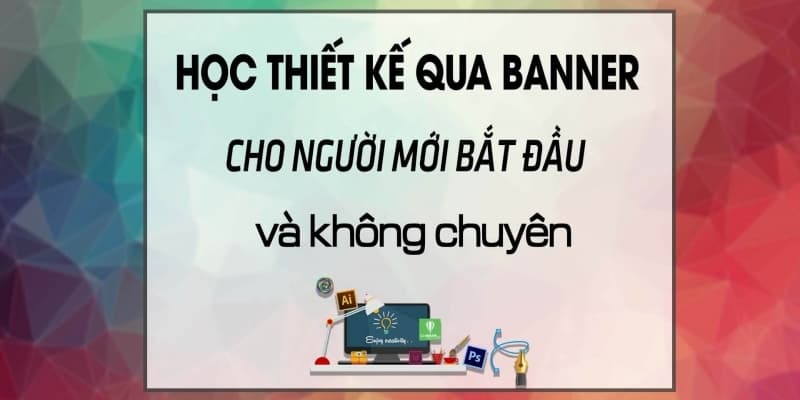 Học Thiết kế qua Banner cho người mới bắt đầu và không chuyên