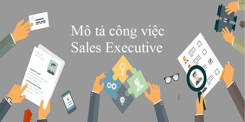 Sales Executive là gì? Mô tả công việc và kỹ năng cần có của SE