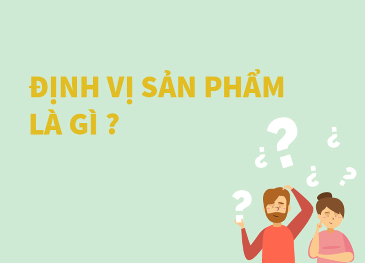 Định vị sản phẩm là gì? Các chiến lược định vị sản phẩm trên thị