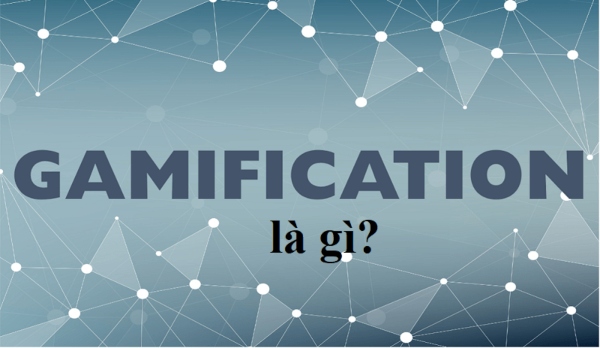 Gamification là gì? Vì sao Gamification cần ứng dụng vào doanh nghiệp