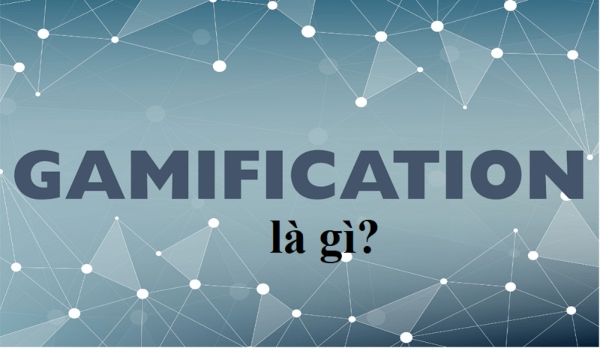 Gamification là gì? Vì sao Gamification cần ứng dụng vào doanh nghiệp