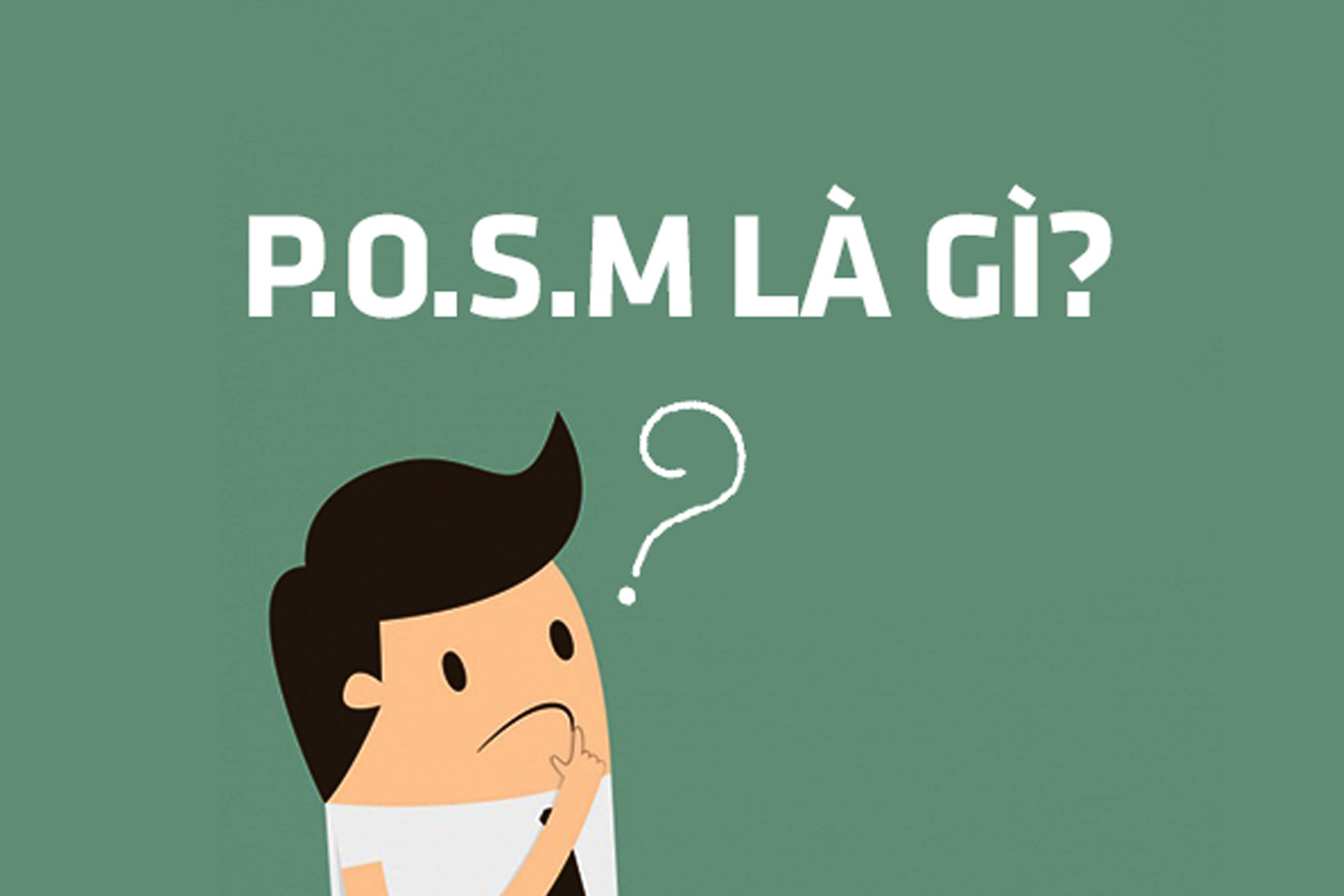 POSM là gì? Giải pháp Marketing và tăng doanh số hiệu quả với POSM