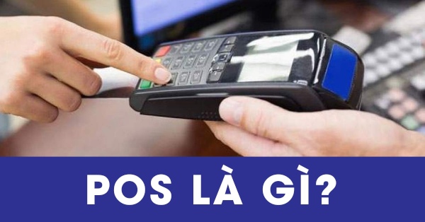 Máy POS là gì? Lợi ích & cách dùng POS trong kinh doanh