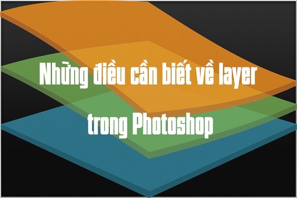 Layer là gì? Các thao tác với layer trong Photoshop cơ bản nhất