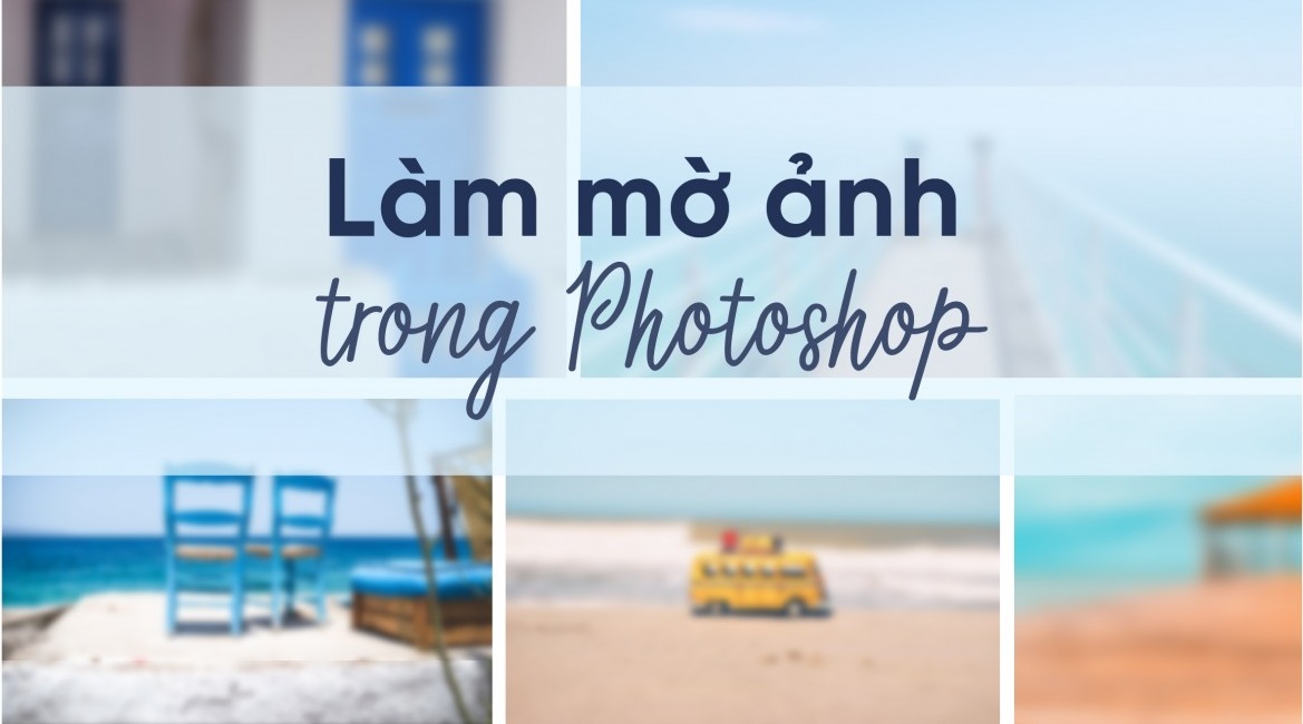 Tiết lộ 5 cách làm mờ ảnh trong photoshop thông dụng nhất hiện nay