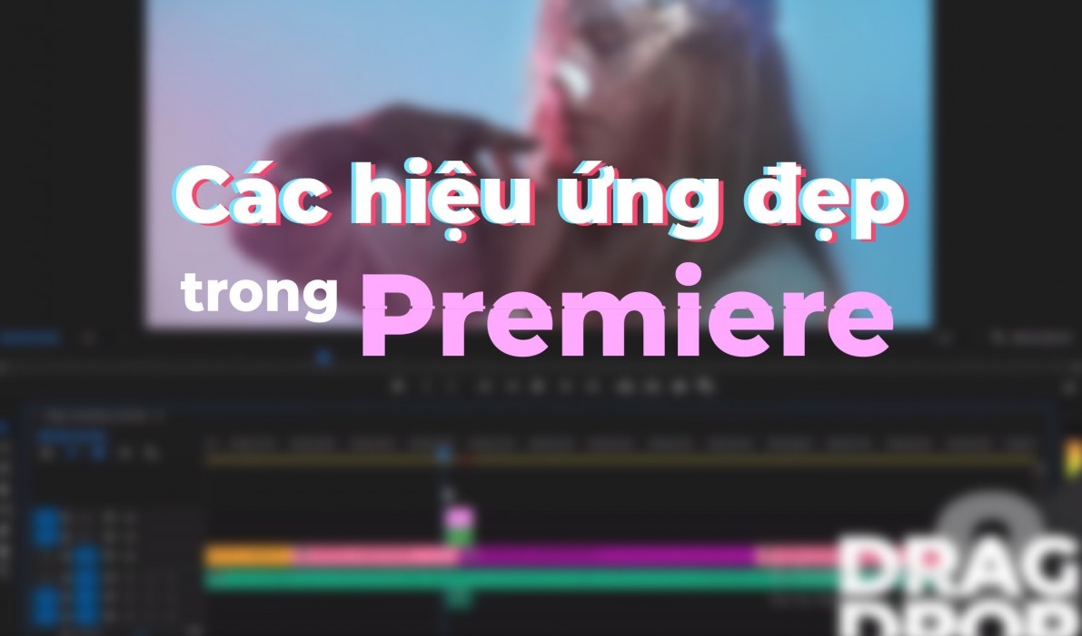 11+ các hiệu ứng trong Adobe Premiere Pro chất như nước cất