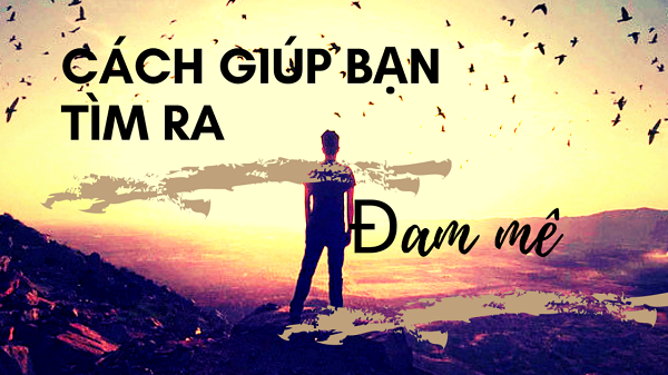 cách để tìm kiếm niềm đam mê của bản thân