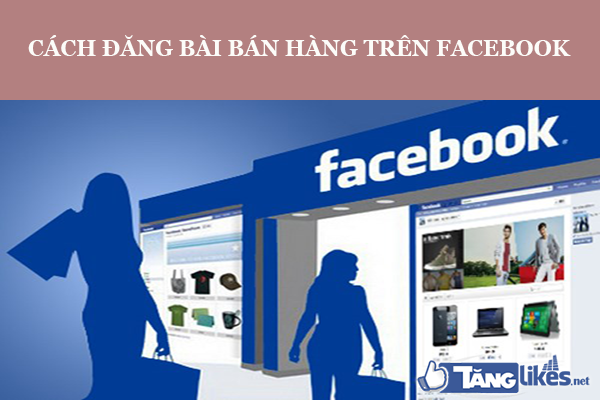 Cach dang bai ban hang tren Facebook
