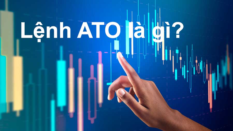 Lệnh ATO là gì? Hướng dẫn đặt lệnh ATO trong chứng khoán