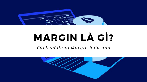 Margin là gì? Có nên sử dụng Margin trong đầu tư không?