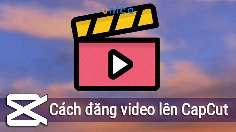 Cách đăng video lên Capcut dễ dàng và chi tiết nhất