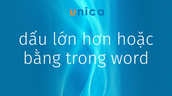 2 Cách viết dấu lớn hơn hoặc bằng trong word nhanh chóng